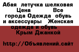 Абая  летучка шелковая › Цена ­ 2 800 - Все города Одежда, обувь и аксессуары » Женская одежда и обувь   . Крым,Джанкой